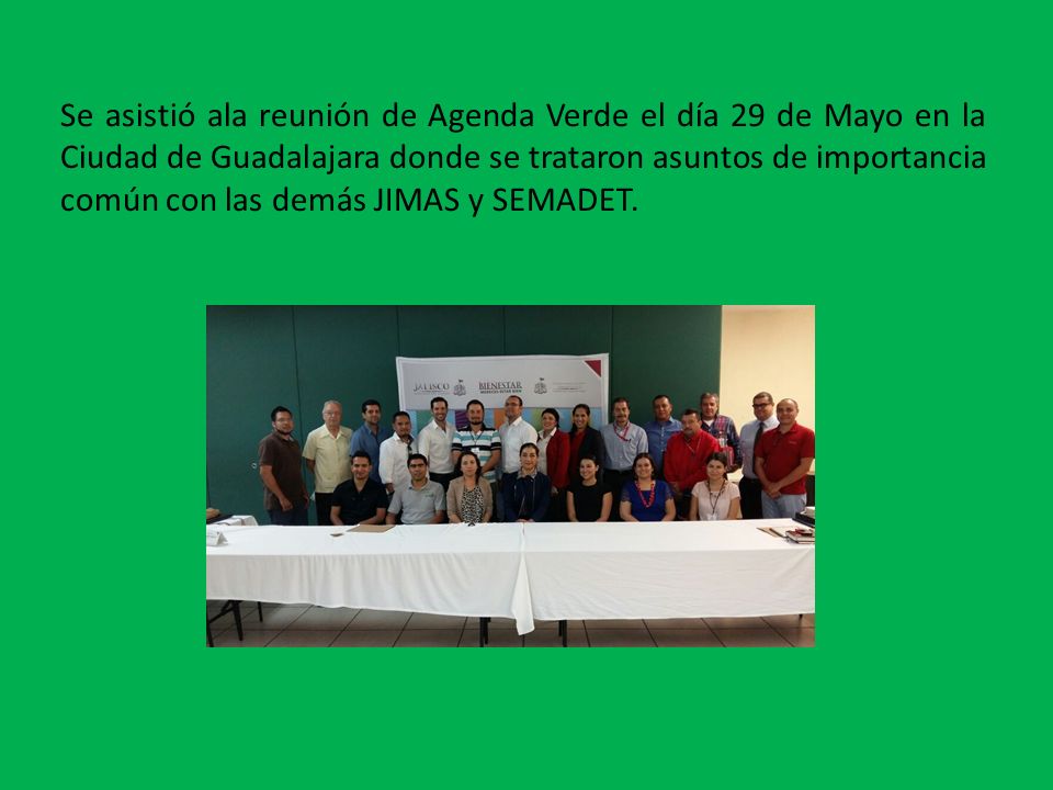 Se asistió ala reunión de Agenda Verde el día 29 de Mayo en la Ciudad de Guadalajara donde se trataron asuntos de importancia común con las demás JIMAS y SEMADET.