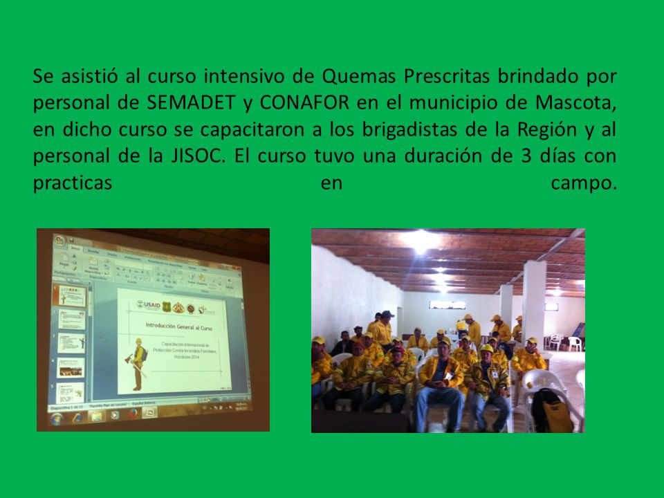 Se asistió al curso intensivo de Quemas Prescritas brindado por personal de SEMADET y CONAFOR en el municipio de Mascota, en dicho curso se capacitaron a los brigadistas de la Región y al personal de la JISOC.