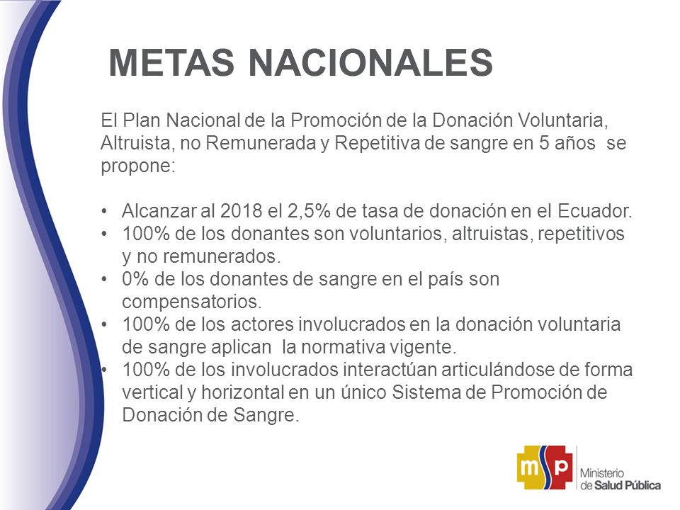 METAS NACIONALES El Plan Nacional de la Promoción de la Donación Voluntaria, Altruista, no Remunerada y Repetitiva de sangre en 5 años se propone: