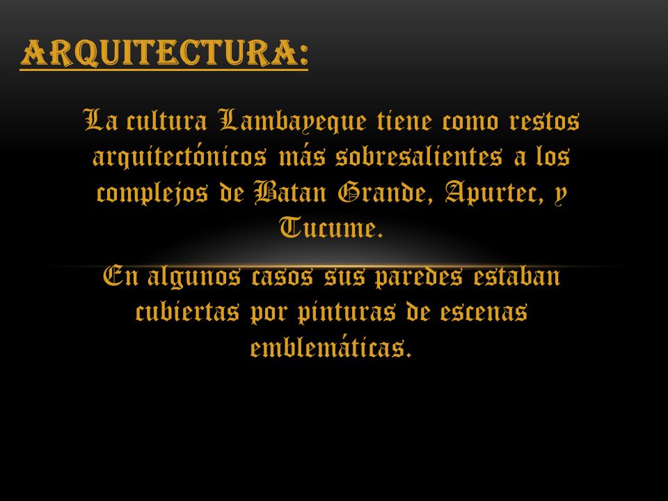 Arquitectura: La cultura Lambayeque tiene como restos arquitectónicos más sobresalientes a los complejos de Batan Grande, Apurtec, y Tucume.
