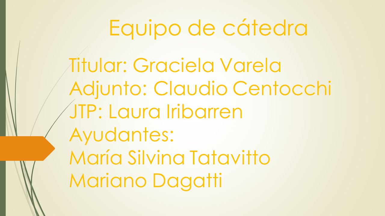 Equipo de cátedra Titular: Graciela Varela Adjunto: Claudio Centocchi JTP: Laura Iribarren Ayudantes: María Silvina Tatavitto Mariano Dagatti.