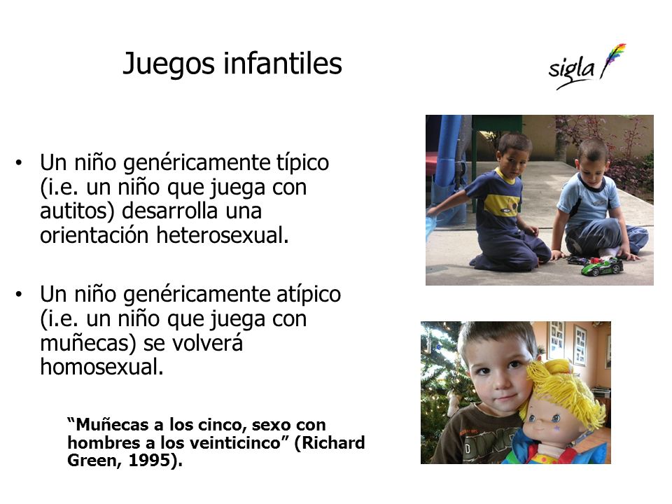 Juegos infantiles Un niño genéricamente típico (i.e. un niño que juega con autitos) desarrolla una orientación heterosexual.