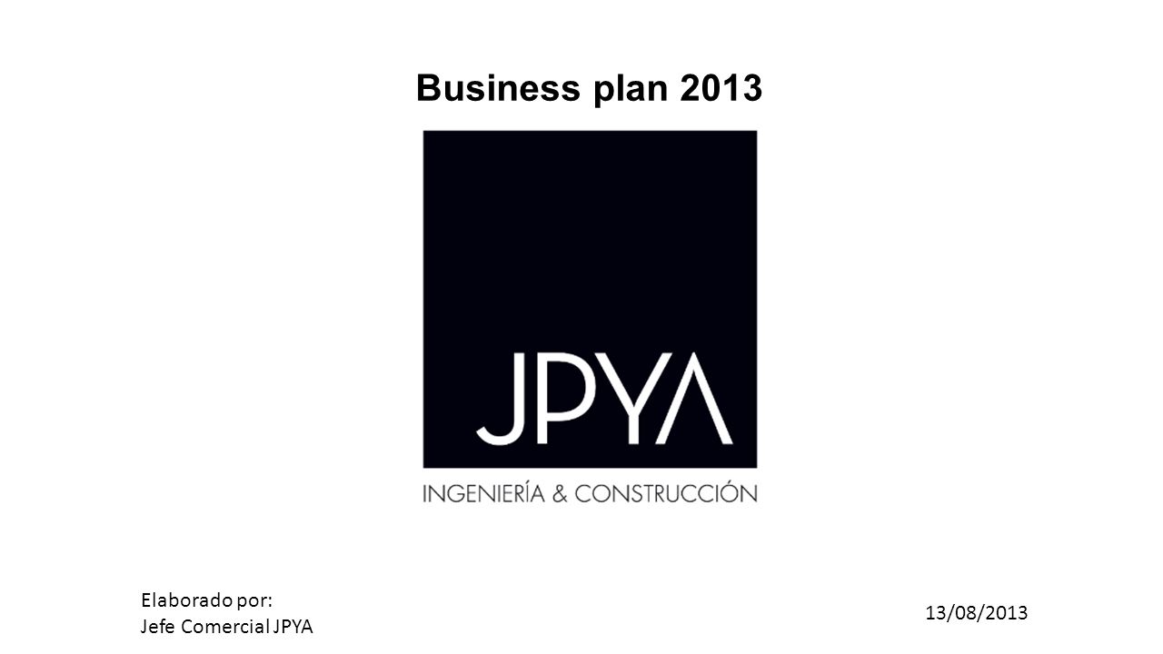 Business plan 2013 Elaborado por: Jefe Comercial JPYA 13/08/2013