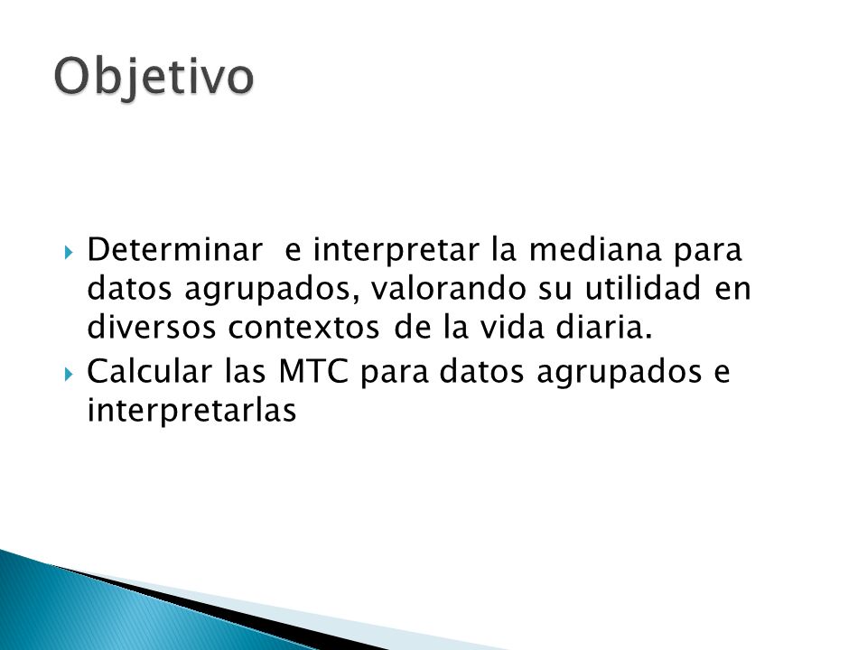 Objetivo Determinar e interpretar la mediana para datos agrupados, valorando su utilidad en diversos contextos de la vida diaria.