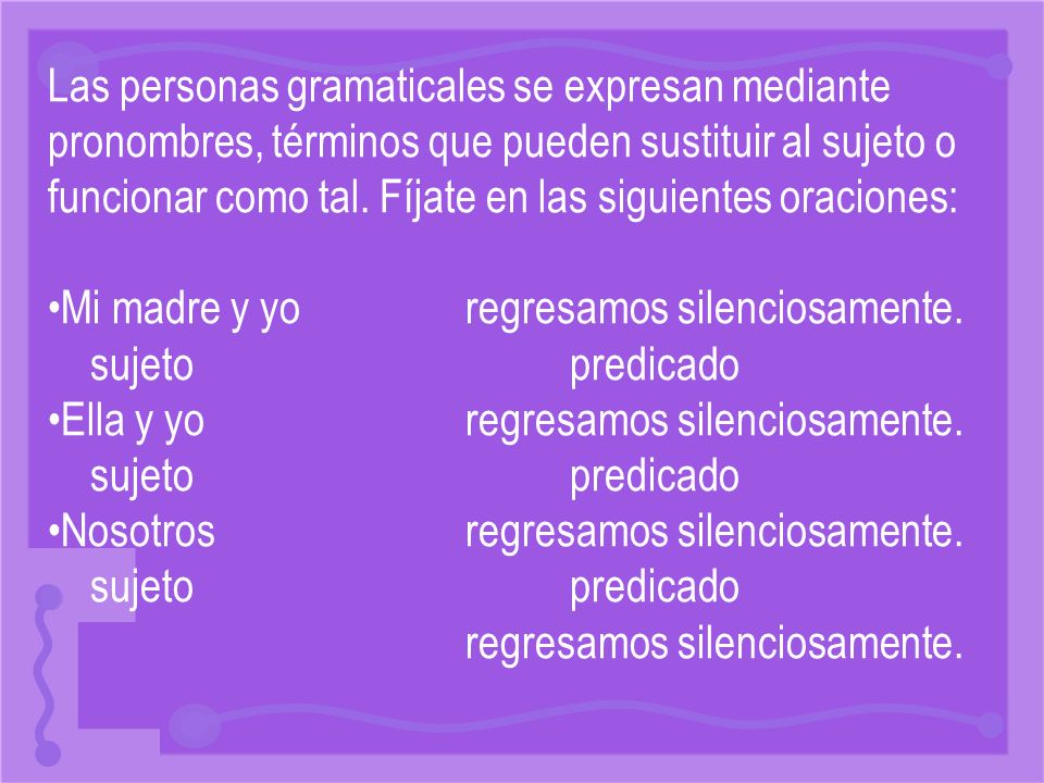 Las personas gramaticales se expresan mediante pronombres, términos que pueden sustituir al sujeto o funcionar como tal. Fíjate en las siguientes oraciones: