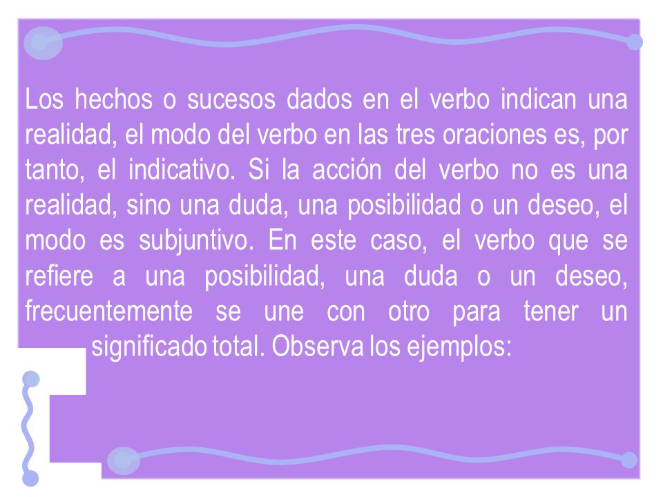 Los hechos o sucesos dados en el verbo indican una realidad, el modo del verbo en las tres oraciones es, por tanto, el indicativo.