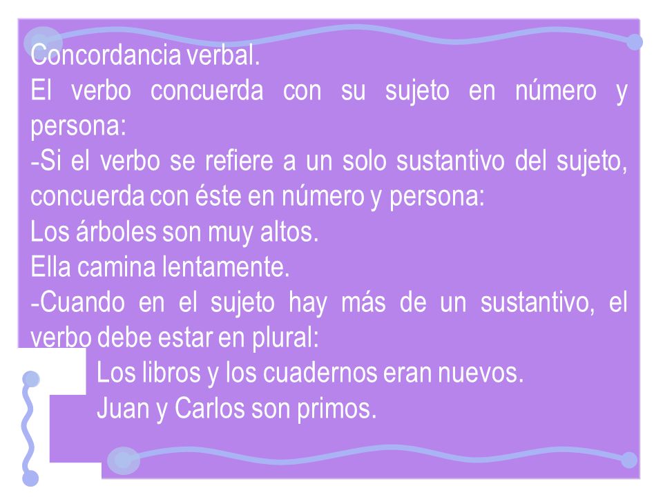 Concordancia verbal. El verbo concuerda con su sujeto en número y persona: