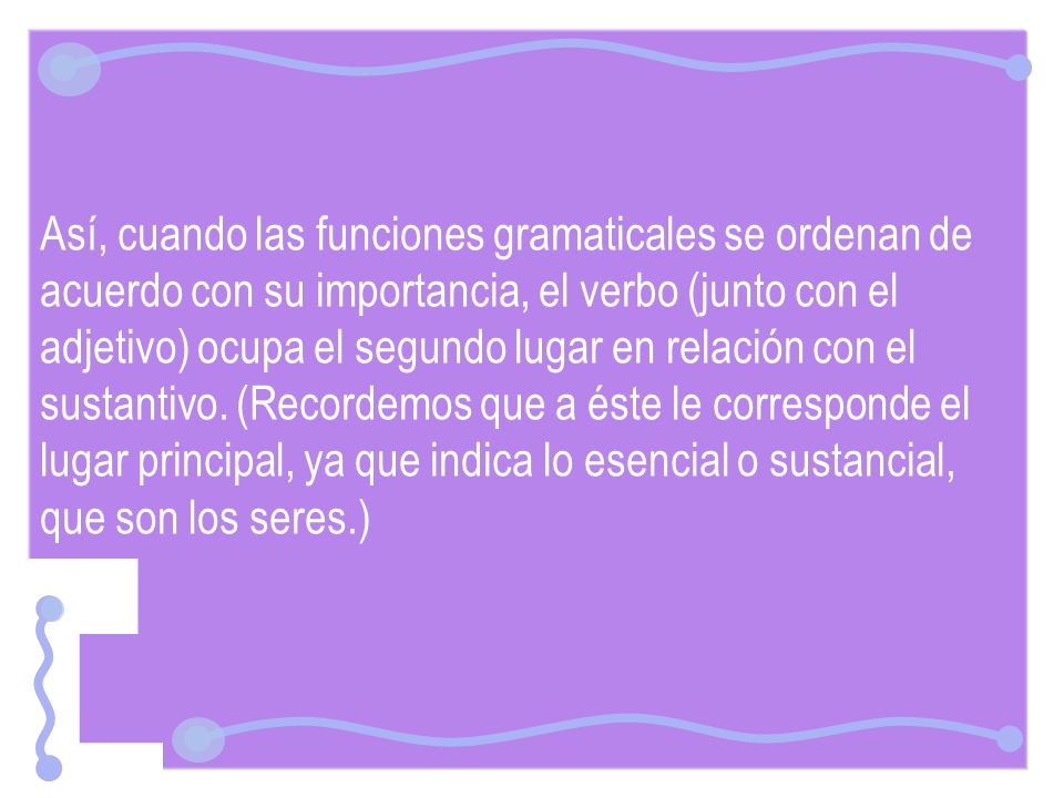 Así, cuando las funciones gramaticales se ordenan de acuerdo con su importancia, el verbo (junto con el adjetivo) ocupa el segundo lugar en relación con el sustantivo.