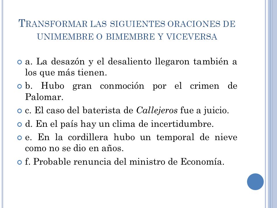 Transformar las siguientes oraciones de unimembre o bimembre y viceversa