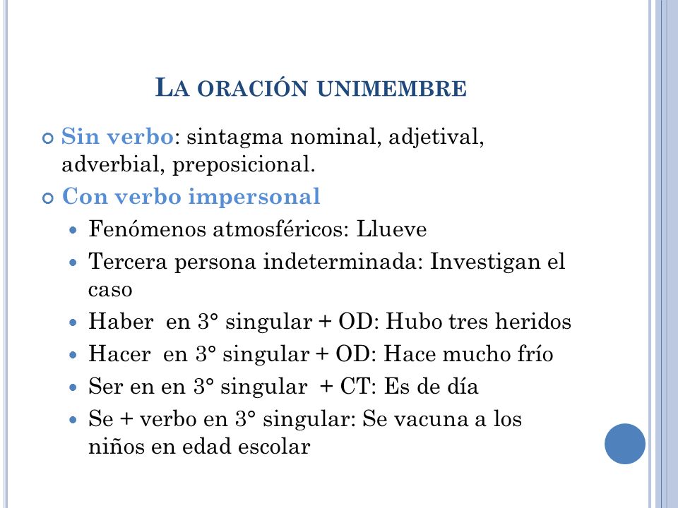 La oración unimembre Sin verbo: sintagma nominal, adjetival, adverbial, preposicional. Con verbo impersonal.