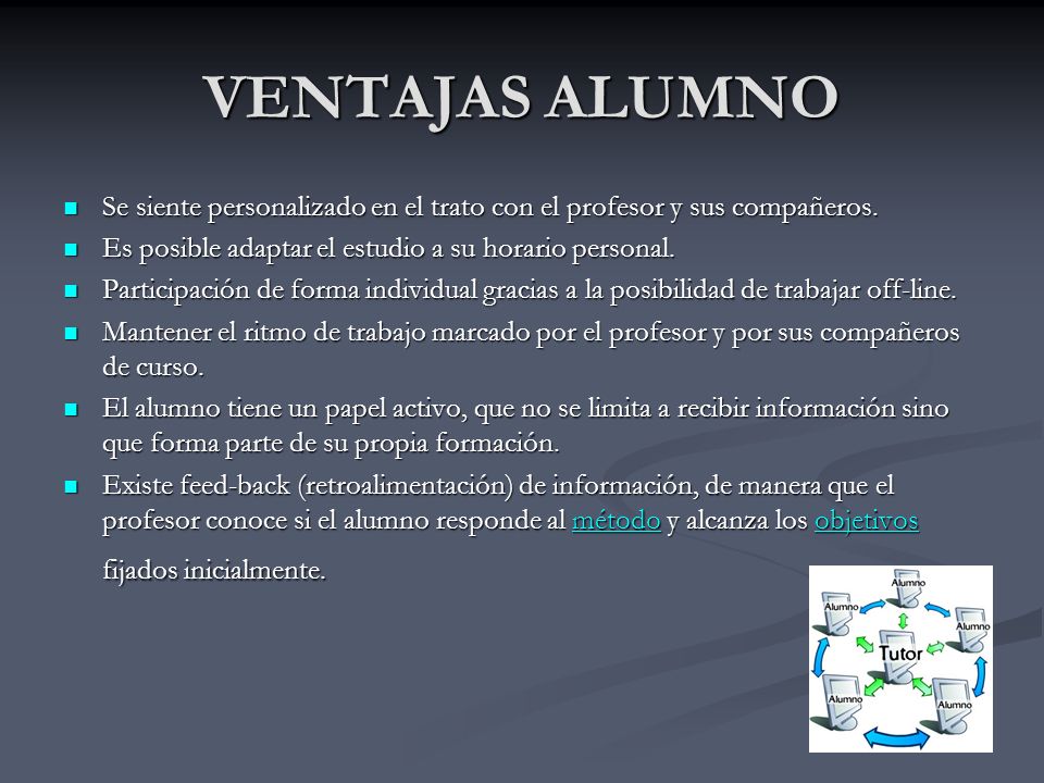 VENTAJAS ALUMNO Se siente personalizado en el trato con el profesor y sus compañeros. Es posible adaptar el estudio a su horario personal.