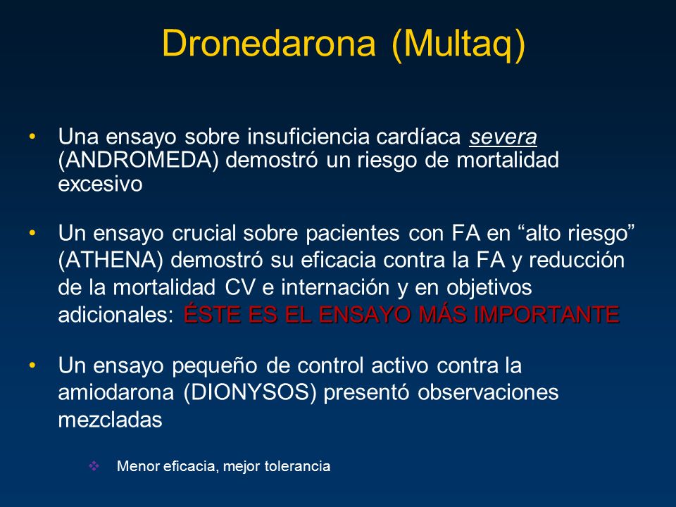 Dronedarona (Multaq) Una ensayo sobre insuficiencia cardíaca severa (ANDROMEDA) demostró un riesgo de mortalidad excesivo.