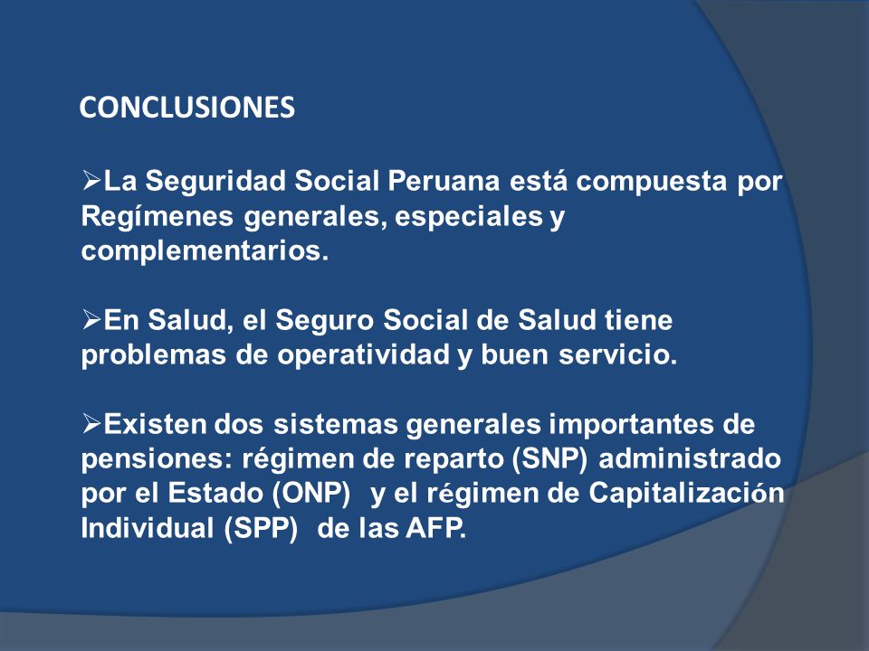 CONCLUSIONES La Seguridad Social Peruana está compuesta por Regímenes generales, especiales y complementarios.