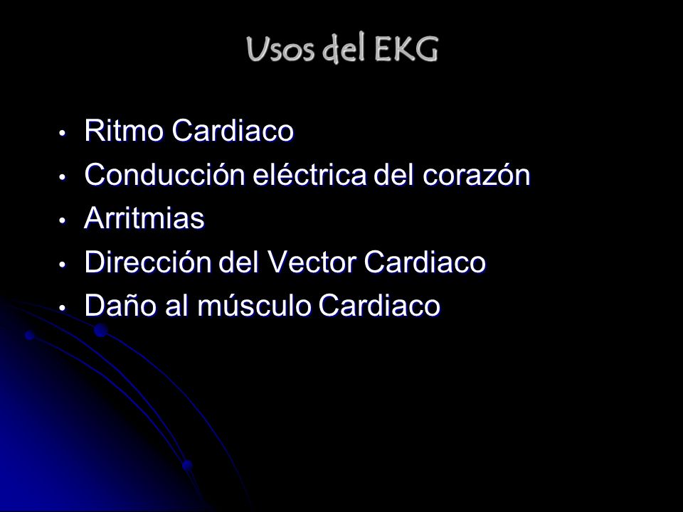 Usos del EKG Ritmo Cardiaco Conducción eléctrica del corazón Arritmias