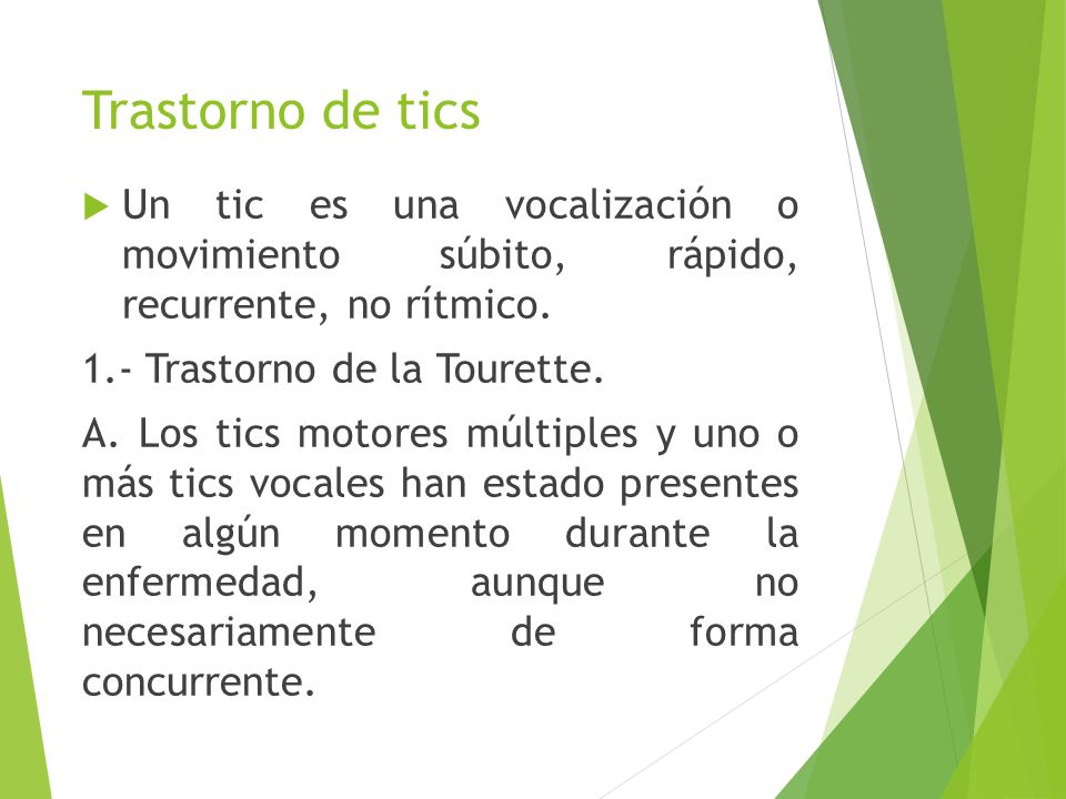 Trastorno de tics Un tic es una vocalización o movimiento súbito, rápido, recurrente, no rítmico.