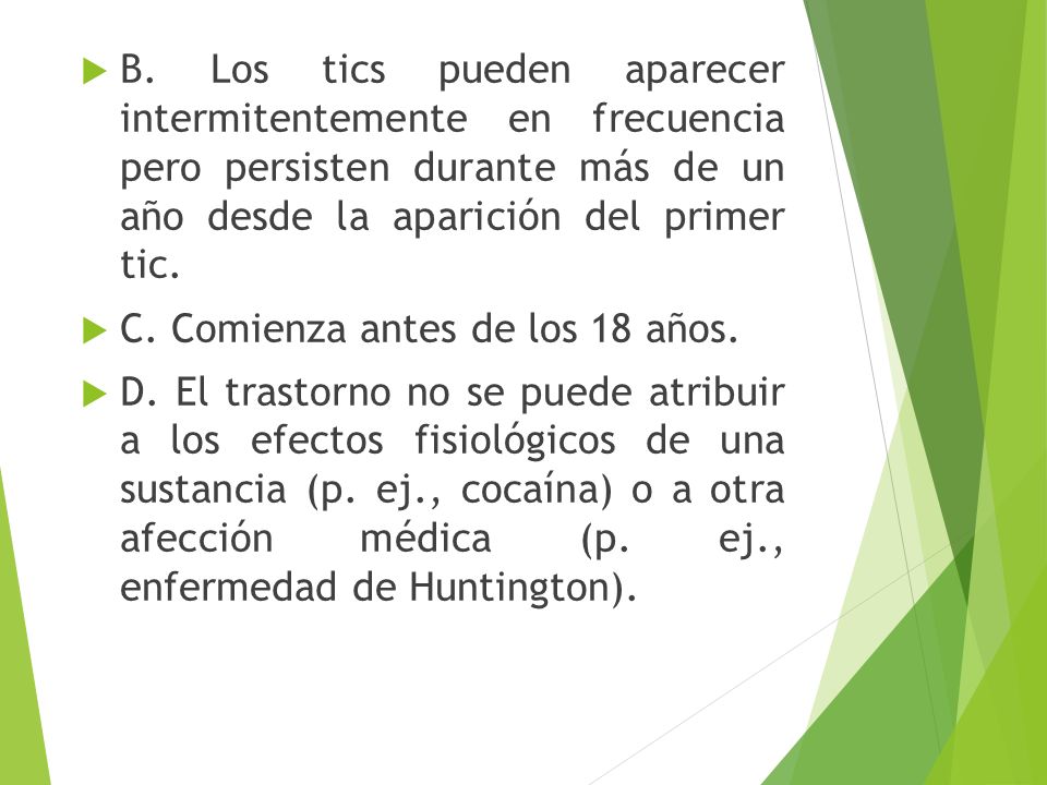 B. Los tics pueden aparecer intermitentemente en frecuencia pero persisten durante más de un año desde la aparición del primer tic.