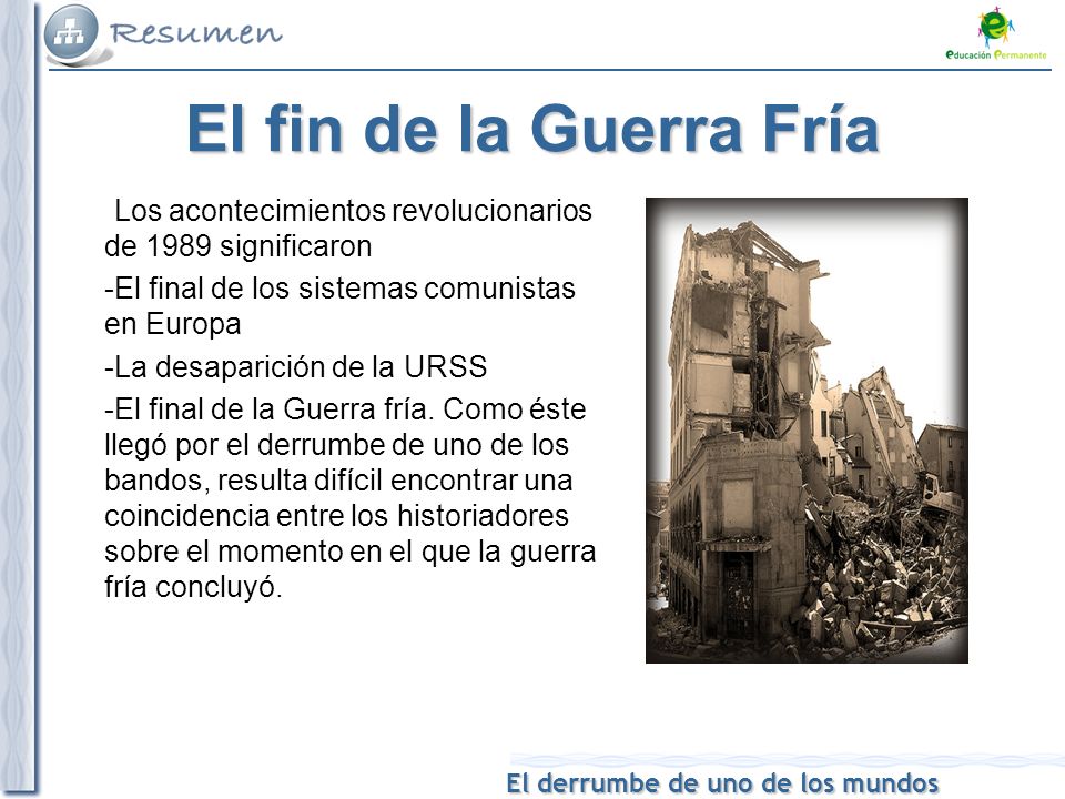 El fin de la Guerra Fría Los acontecimientos revolucionarios de 1989 significaron. -El final de los sistemas comunistas en Europa.