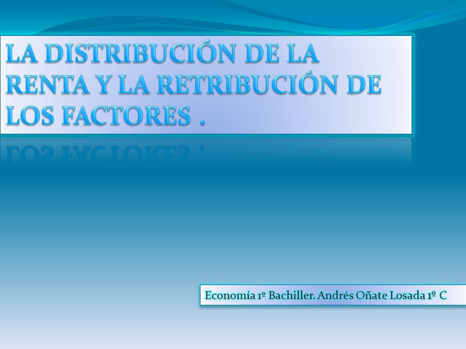LA DISTRIBUCIÓN DE LA RENTA Y LA RETRIBUCIÓN DE LOS FACTORES .
