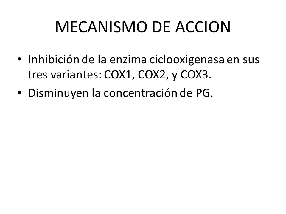 MECANISMO DE ACCION Inhibición de la enzima ciclooxigenasa en sus tres variantes: COX1, COX2, y COX3.