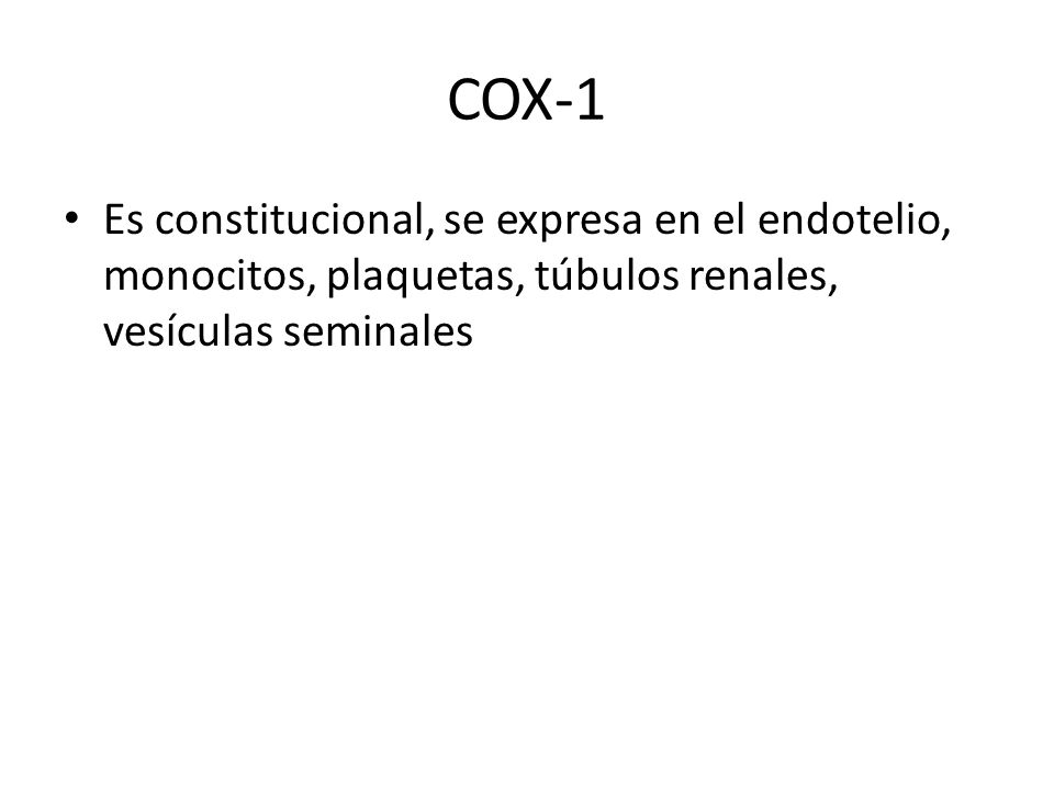 COX-1 Es constitucional, se expresa en el endotelio, monocitos, plaquetas, túbulos renales, vesículas seminales.