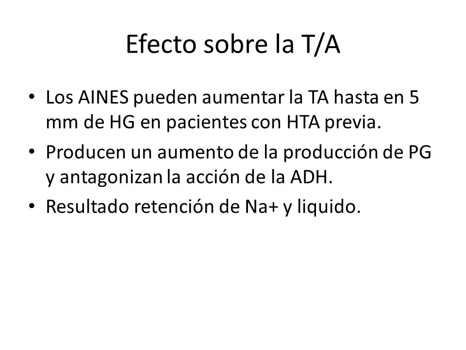 Efecto sobre la T/A Los AINES pueden aumentar la TA hasta en 5 mm de HG en pacientes con HTA previa.