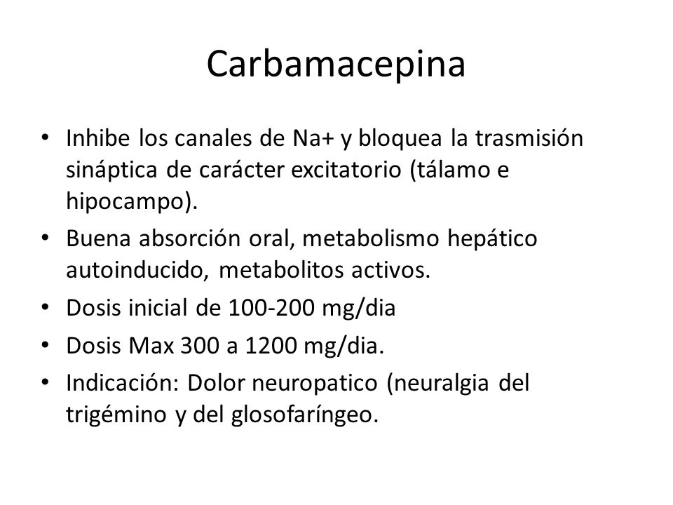 Carbamacepina Inhibe los canales de Na+ y bloquea la trasmisión sináptica de carácter excitatorio (tálamo e hipocampo).