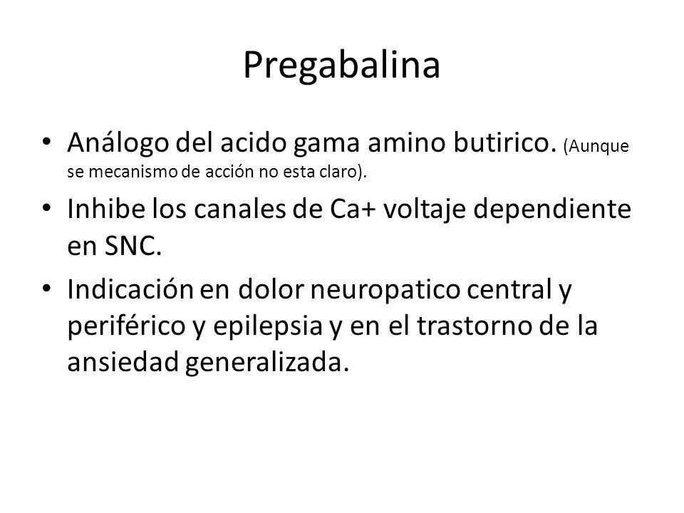 Pregabalina Análogo del acido gama amino butirico. (Aunque se mecanismo de acción no esta claro).