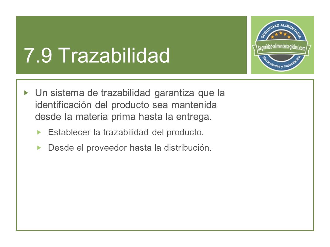 7.9 Trazabilidad Un sistema de trazabilidad garantiza que la identificación del producto sea mantenida desde la materia prima hasta la entrega.