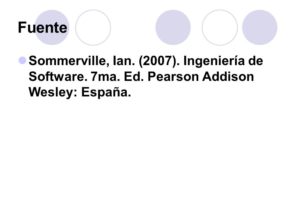 Fuente Sommerville, Ian. (2007). Ingeniería de Software. 7ma. Ed. Pearson Addison Wesley: España.