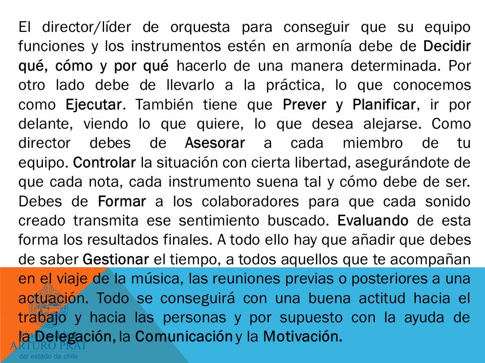 El director/líder de orquesta para conseguir que su equipo funciones y los instrumentos estén en armonía debe de Decidir qué, cómo y por qué hacerlo de una manera determinada.