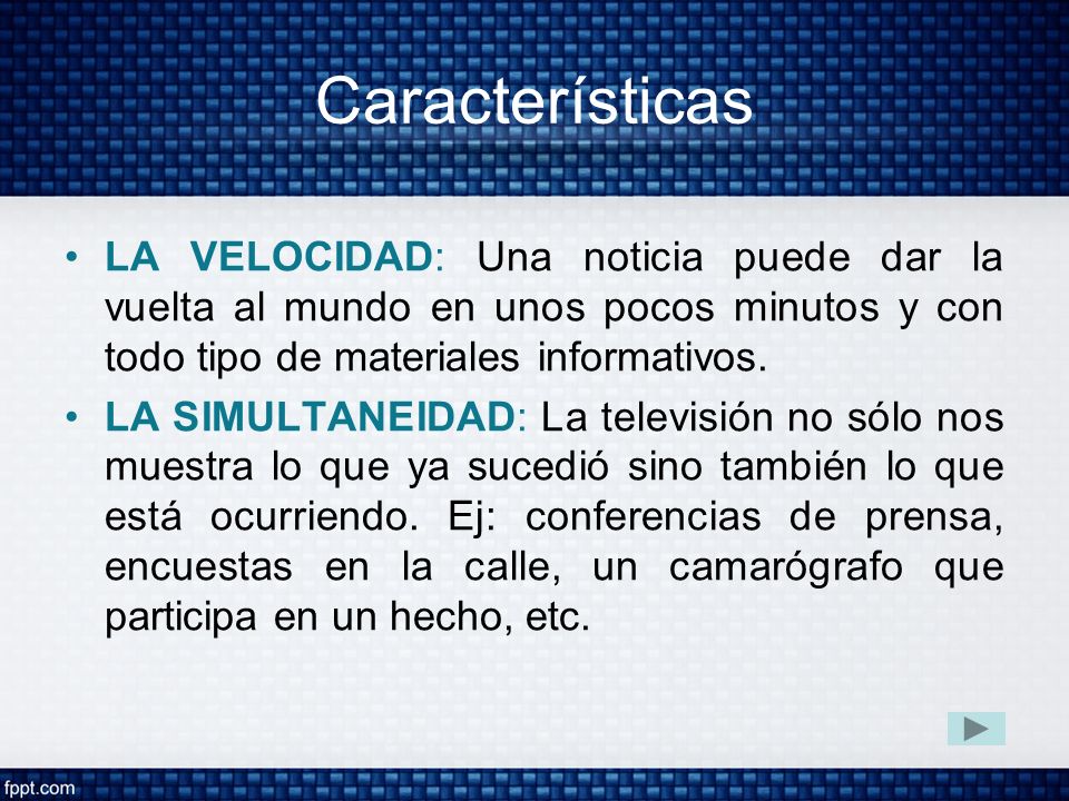 Características LA VELOCIDAD: Una noticia puede dar la vuelta al mundo en unos pocos minutos y con todo tipo de materiales informativos.