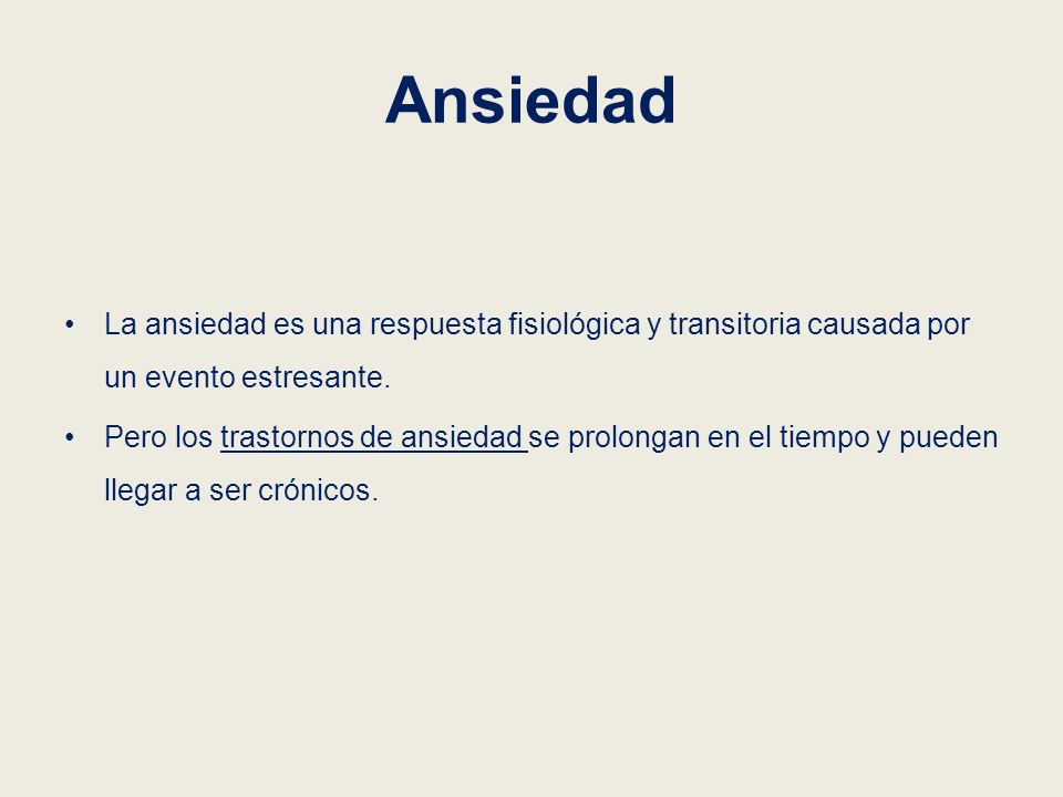 Ansiedad La ansiedad es una respuesta fisiológica y transitoria causada por un evento estresante.