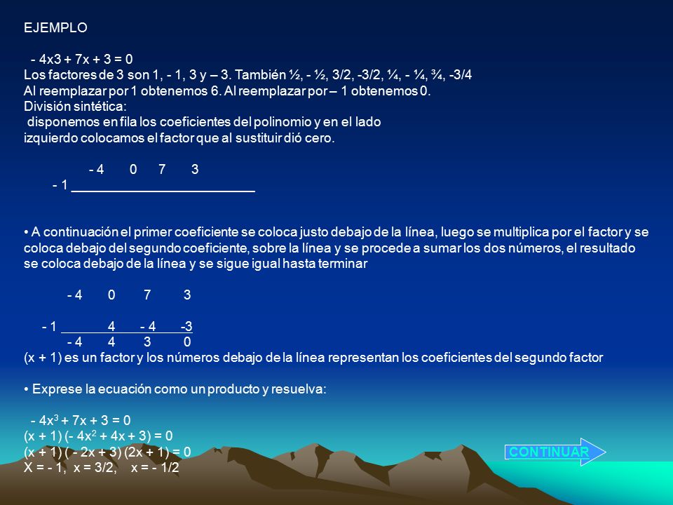 EJEMPLO - 4x3 + 7x + 3 = 0. Los factores de 3 son 1, - 1, 3 y – 3. También ½, - ½, 3/2, -3/2, ¼, - ¼, ¾, -3/4.