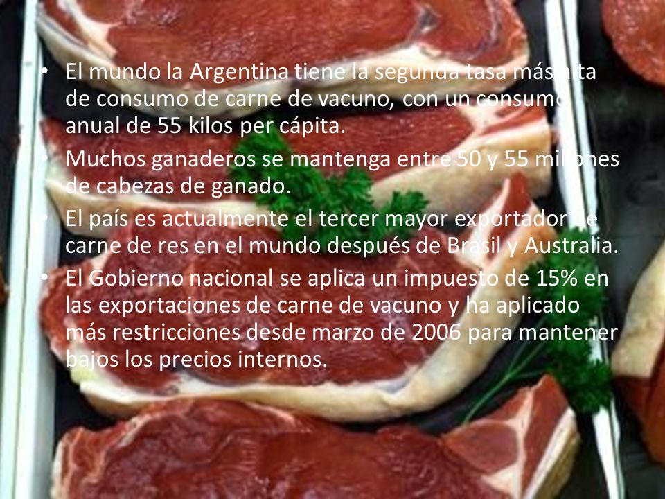 El mundo la Argentina tiene la segunda tasa más alta de consumo de carne de vacuno, con un consumo anual de 55 kilos per cápita.