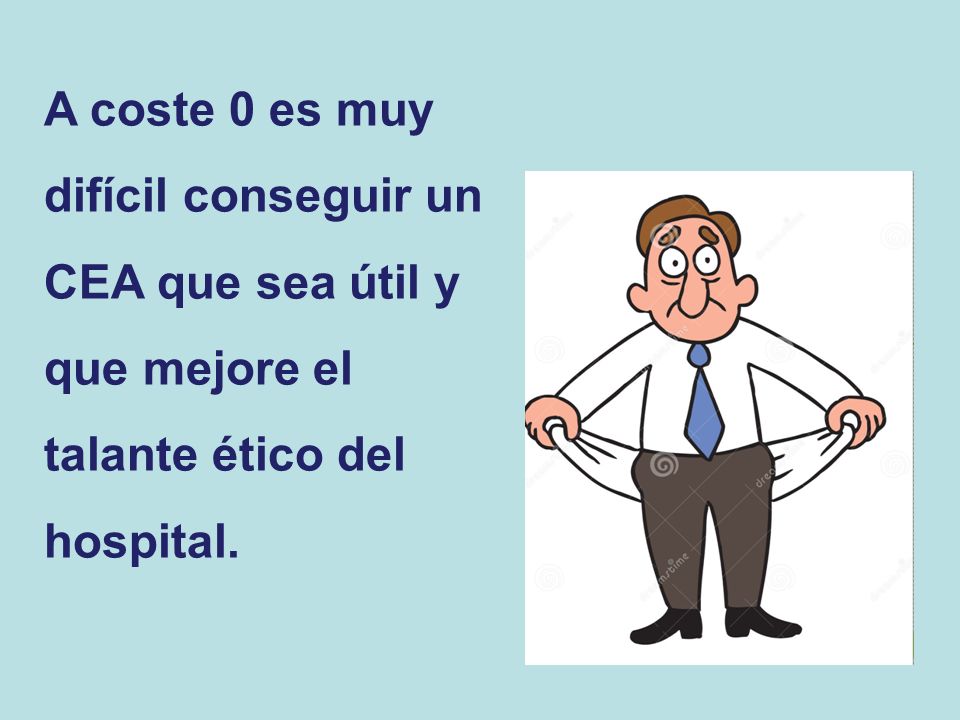 A coste 0 es muy difícil conseguir un CEA que sea útil y que mejore el talante ético del hospital.