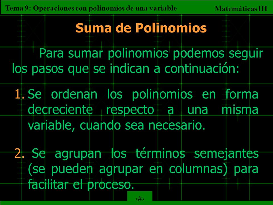 Suma de Polinomios Para sumar polinomios podemos seguir los pasos que se indican a continuación: