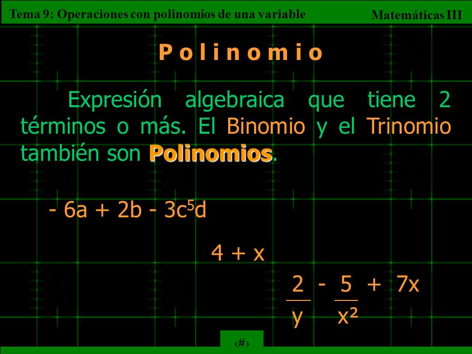 P o l i n o m i o Expresión algebraica que tiene 2 términos o más. El Binomio y el Trinomio también son Polinomios.