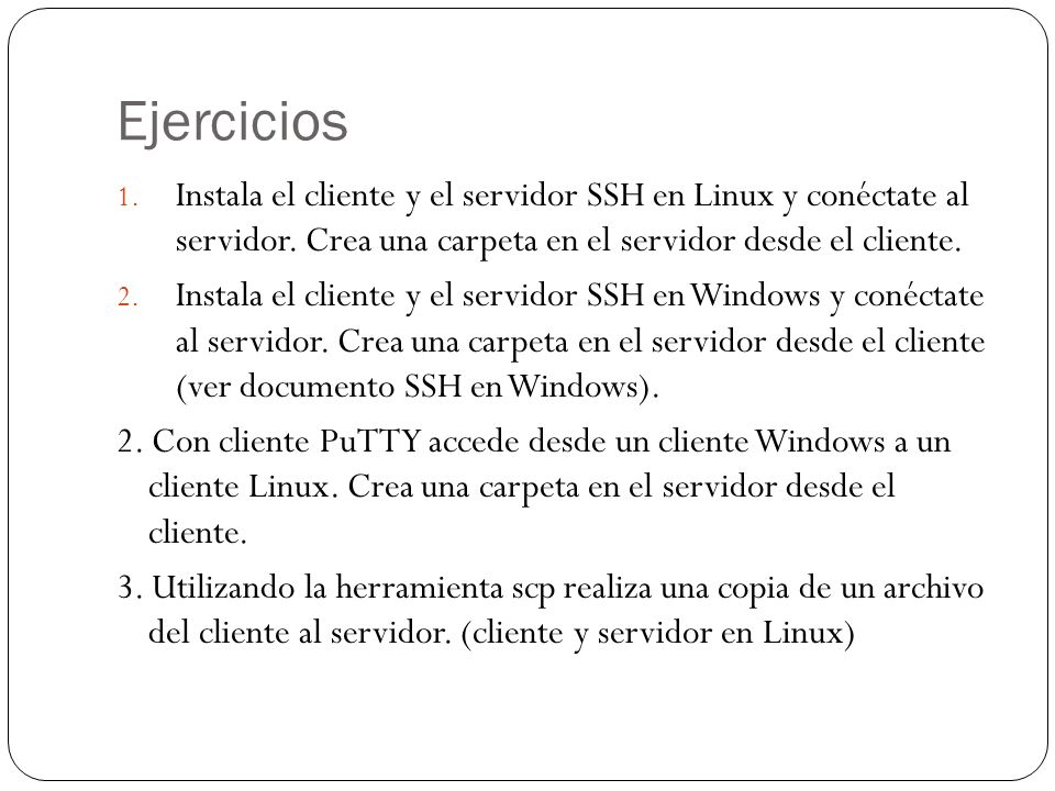 Ejercicios Instala el cliente y el servidor SSH en Linux y conéctate al servidor. Crea una carpeta en el servidor desde el cliente.
