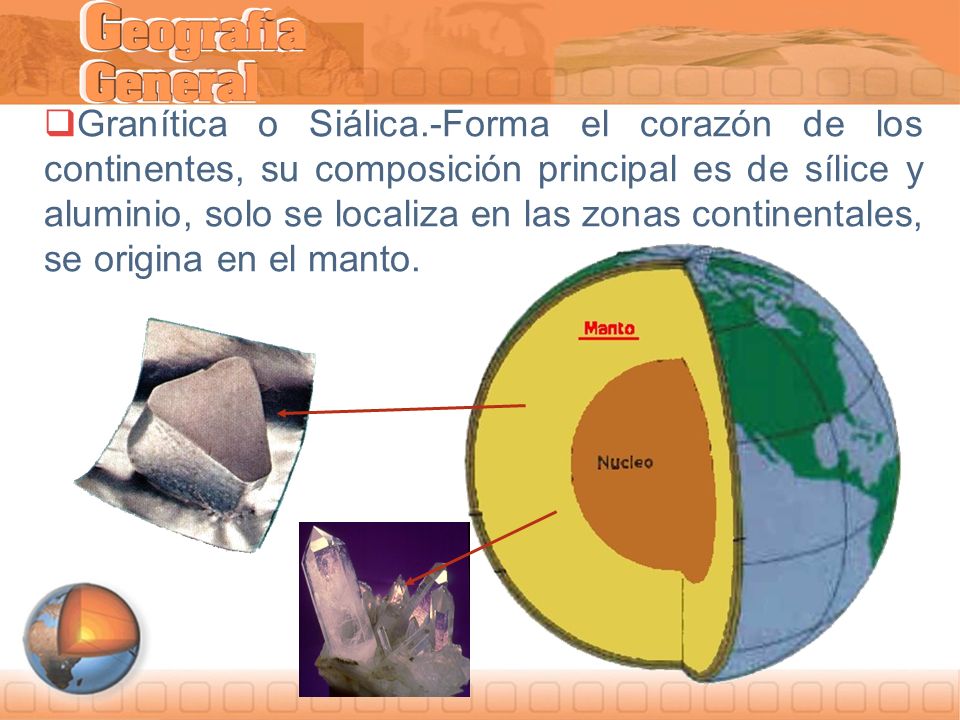 Granítica o Siálica.-Forma el corazón de los continentes, su composición principal es de sílice y aluminio, solo se localiza en las zonas continentales, se origina en el manto.