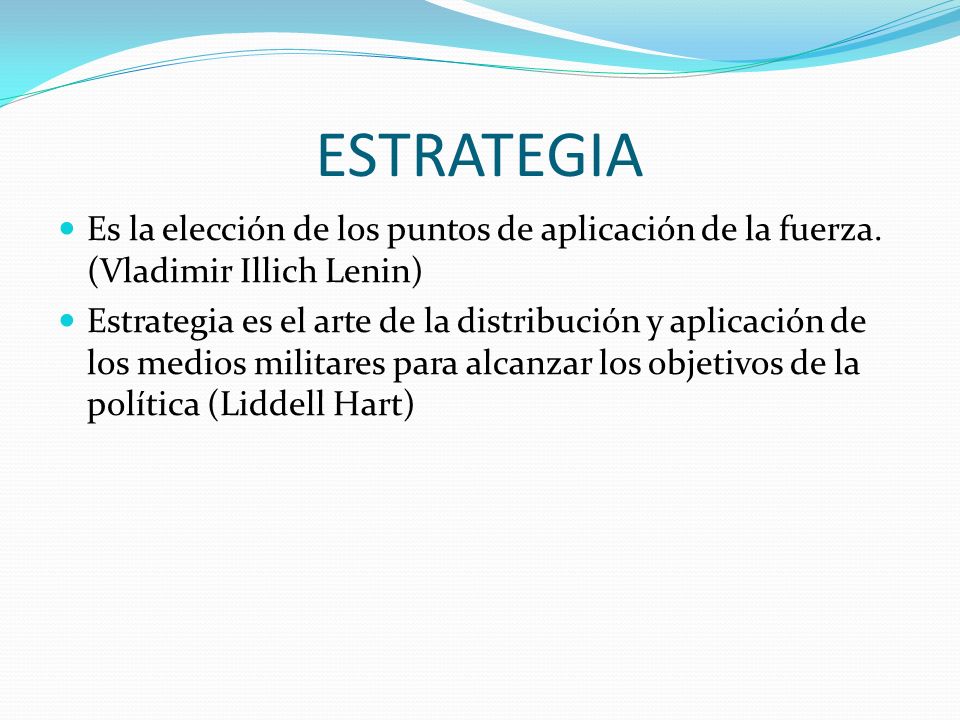 ESTRATEGIA Es la elección de los puntos de aplicación de la fuerza. (Vladimir Illich Lenin)