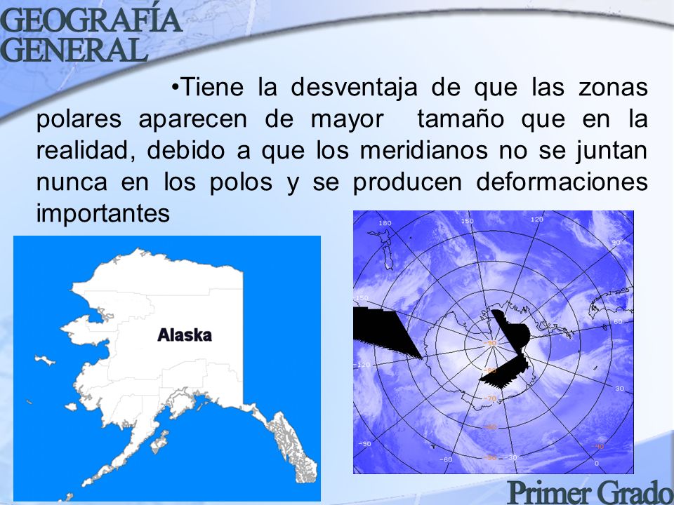 •Tiene la desventaja de que las zonas polares aparecen de mayor tamaño que en la realidad, debido a que los meridianos no se juntan nunca en los polos y se producen deformaciones importantes