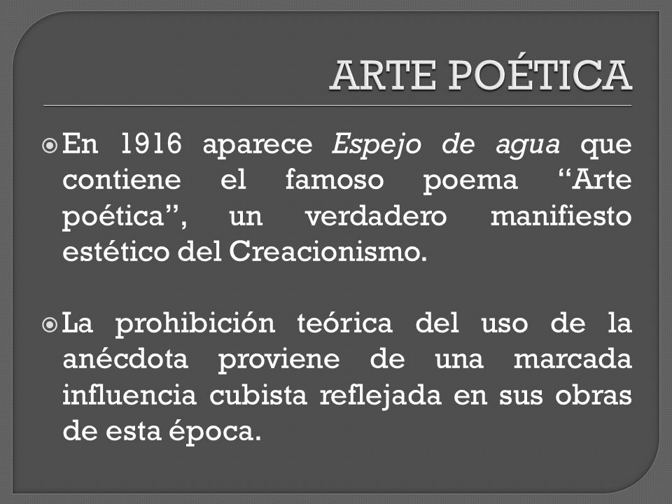 ARTE POÉTICA En 1916 aparece Espejo de agua que contiene el famoso poema Arte poética , un verdadero manifiesto estético del Creacionismo.