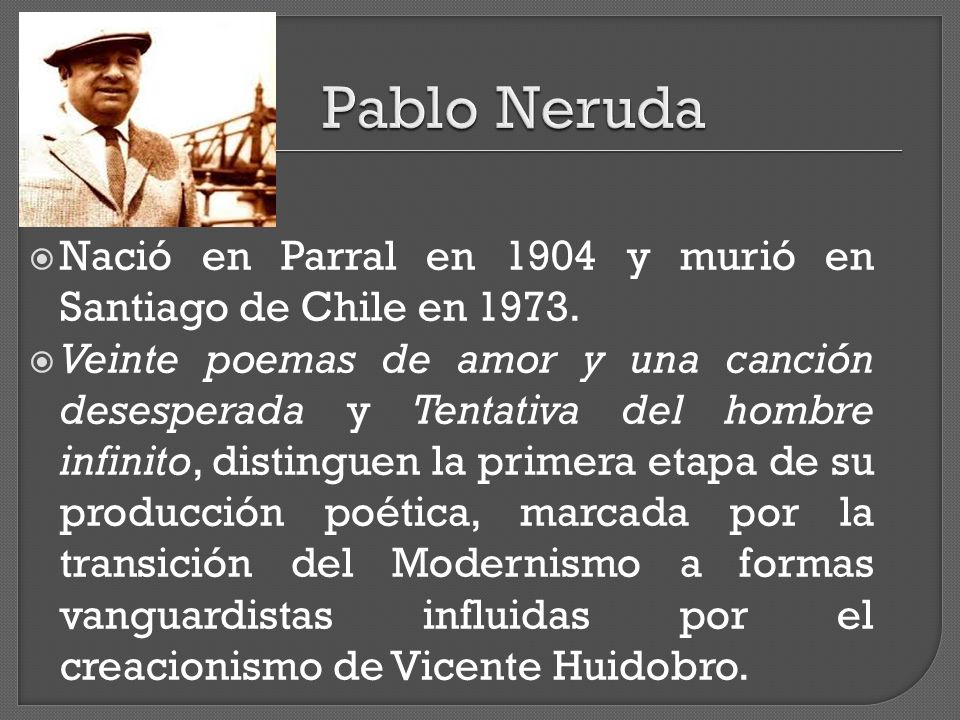 Pablo Neruda Nació en Parral en 1904 y murió en Santiago de Chile en