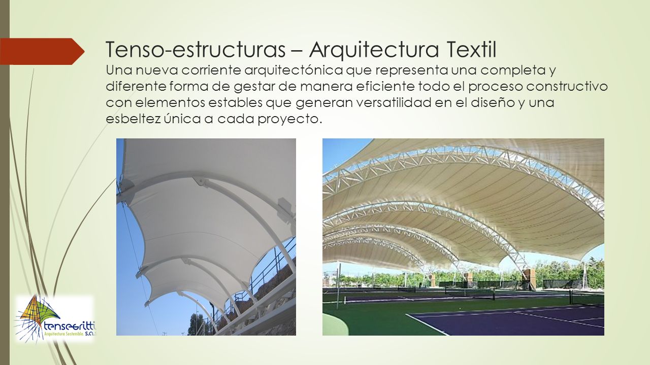 Tenso-estructuras – Arquitectura Textil Una nueva corriente arquitectónica que representa una completa y diferente forma de gestar de manera eficiente todo el proceso constructivo con elementos estables que generan versatilidad en el diseño y una esbeltez única a cada proyecto.