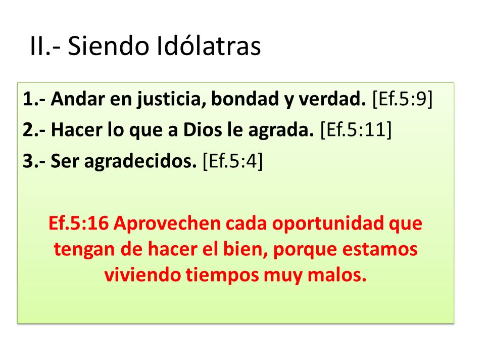 II.- Siendo Idólatras 1.- Andar en justicia, bondad y verdad. [Ef.5:9]
