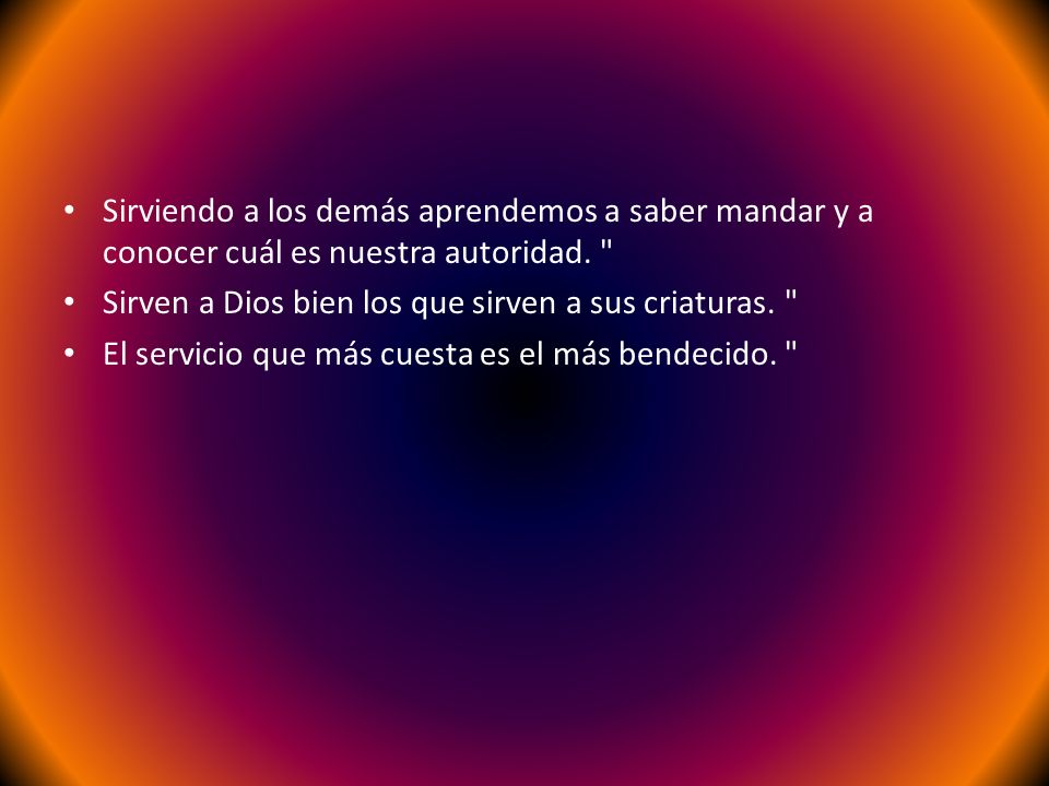 Sirviendo a los demás aprendemos a saber mandar y a conocer cuál es nuestra autoridad.