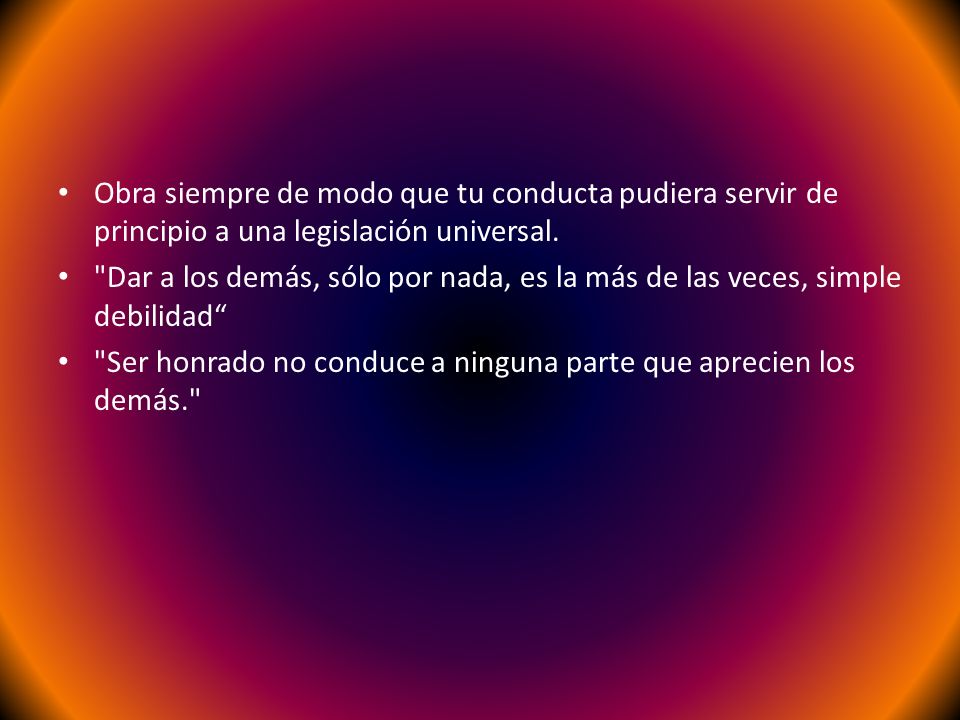 Obra siempre de modo que tu conducta pudiera servir de principio a una legislación universal.