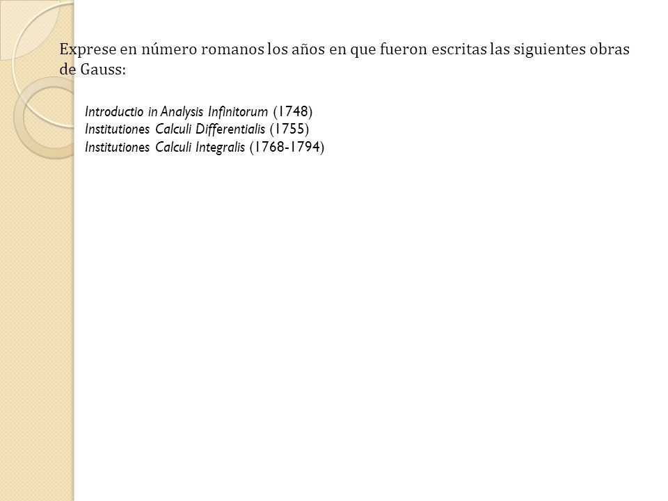 Exprese en número romanos los años en que fueron escritas las siguientes obras de Gauss: