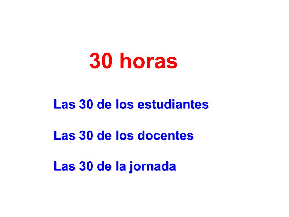 30 horas Las 30 de los estudiantes Las 30 de los docentes
