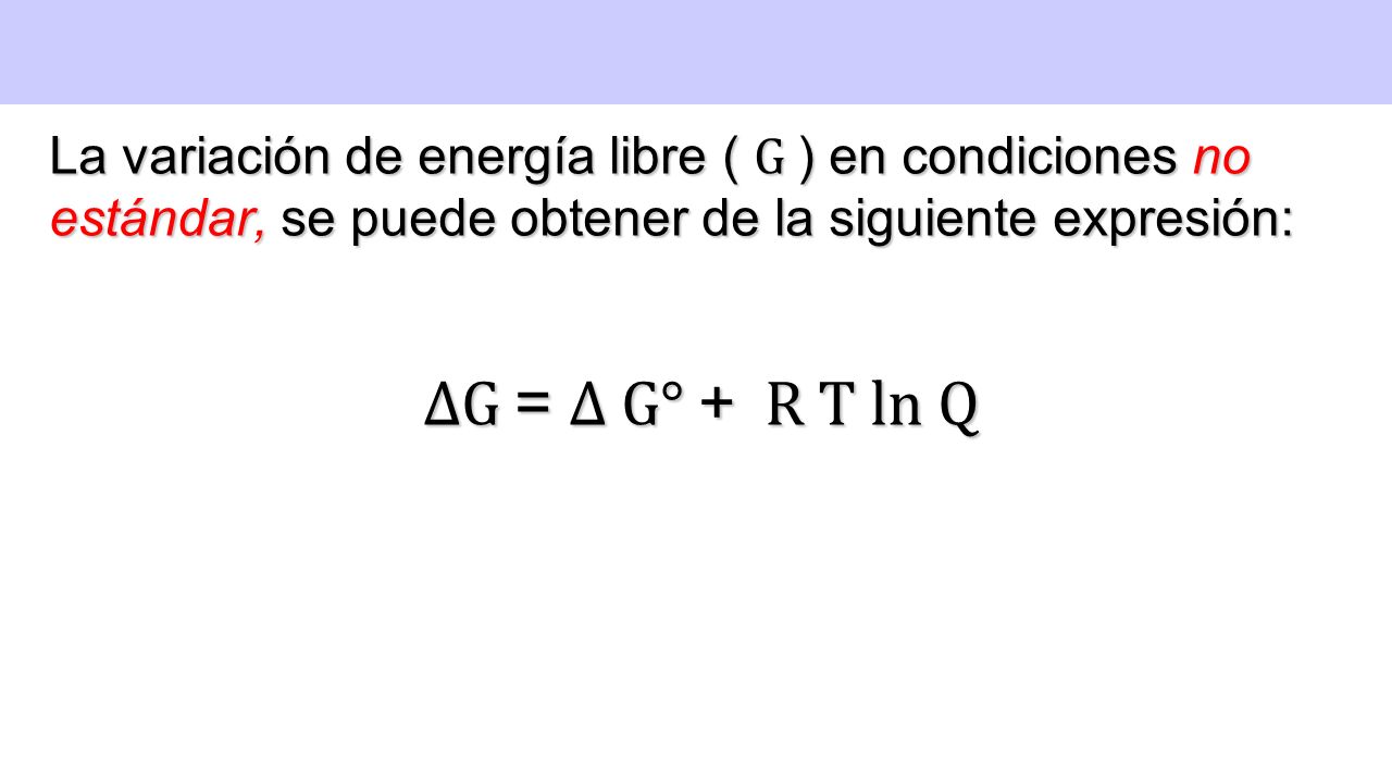 La variación de energía libre ( G ) en condiciones no estándar, se puede obtener de la siguiente expresión: